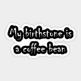 My birthstone is a coffee bean. Sticker